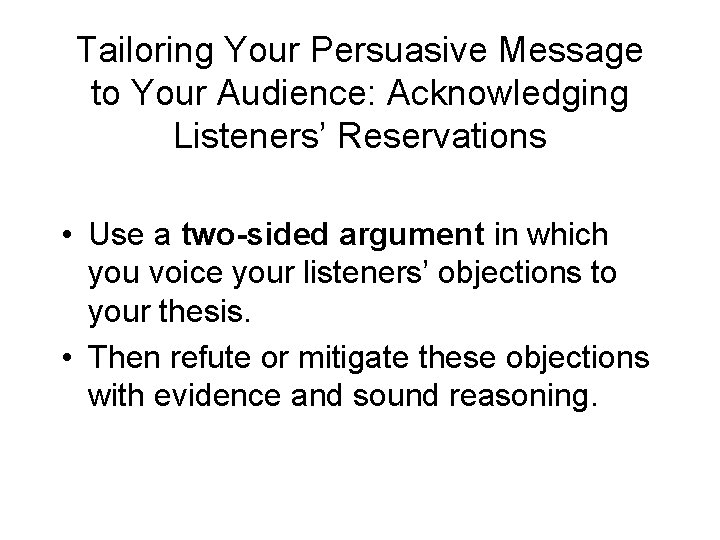 Tailoring Your Persuasive Message to Your Audience: Acknowledging Listeners’ Reservations • Use a two-sided