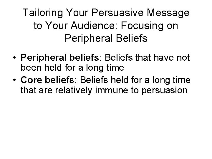 Tailoring Your Persuasive Message to Your Audience: Focusing on Peripheral Beliefs • Peripheral beliefs: