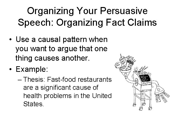 Organizing Your Persuasive Speech: Organizing Fact Claims • Use a causal pattern when you