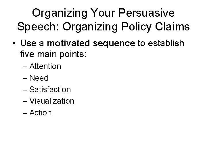 Organizing Your Persuasive Speech: Organizing Policy Claims • Use a motivated sequence to establish