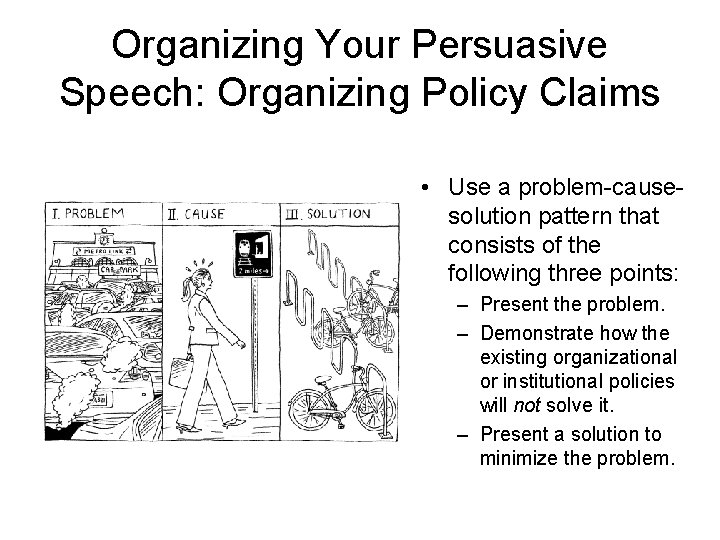 Organizing Your Persuasive Speech: Organizing Policy Claims • Use a problem-causesolution pattern that consists