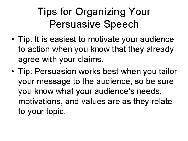 Tips for Organizing Your Persuasive Speech • Tip: It is easiest to motivate your