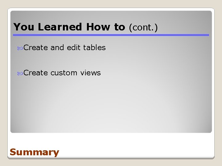 You Learned How to (cont. ) Create and edit tables Create custom views Summary