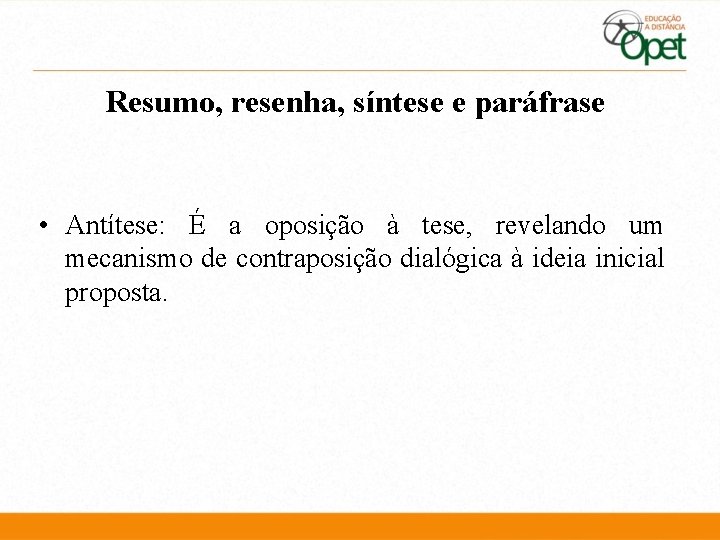 Resumo, resenha, síntese e paráfrase • Antítese: É a oposição à tese, revelando um