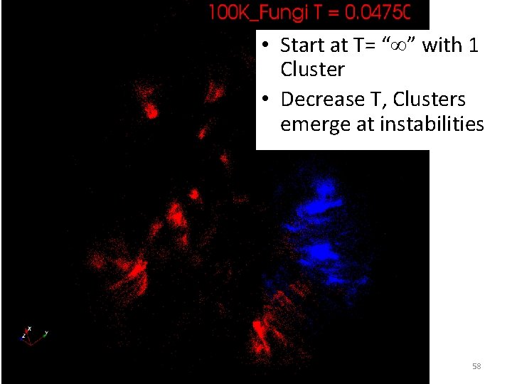  • Start at T= “ ” with 1 Cluster • Decrease T, Clusters