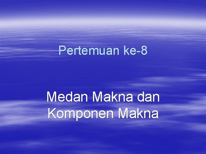 Pertemuan ke-8 Medan Makna dan Komponen Makna 