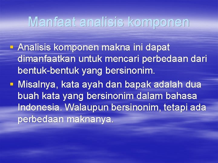 Manfaat analisis komponen § Analisis komponen makna ini dapat dimanfaatkan untuk mencari perbedaan dari