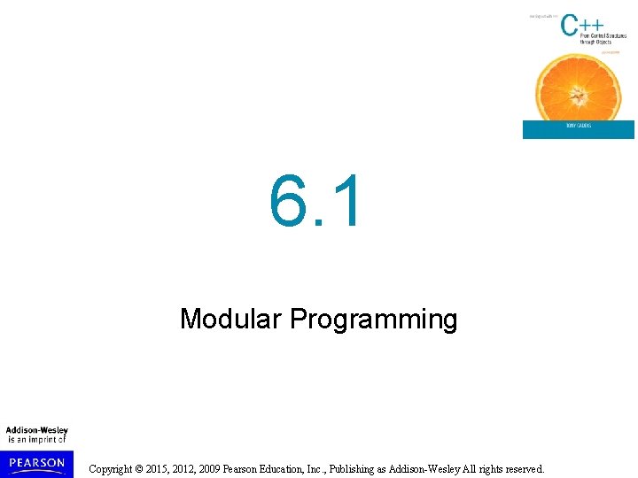 6. 1 Modular Programming Copyright © 2015, 2012, 2009 Pearson Education, Inc. , Publishing 6. 1 Modular Programming Copyright © 2015, 2012, 2009 Pearson Education, Inc. , Publishing