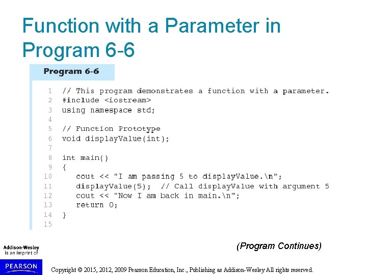 Function with a Parameter in Program 6 -6 (Program Continues) Copyright © 2015, 2012, Function with a Parameter in Program 6 -6 (Program Continues) Copyright © 2015, 2012,