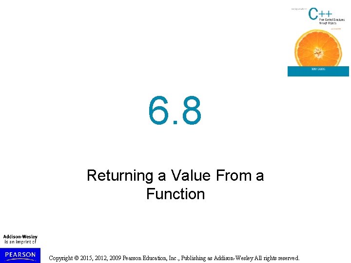 6. 8 Returning a Value From a Function Copyright © 2015, 2012, 2009 Pearson 6. 8 Returning a Value From a Function Copyright © 2015, 2012, 2009 Pearson