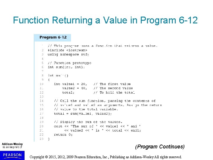 Function Returning a Value in Program 6 -12 (Program Continues) Copyright © 2015, 2012, Function Returning a Value in Program 6 -12 (Program Continues) Copyright © 2015, 2012,