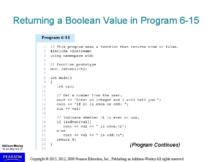 Returning a Boolean Value in Program 6 -15 (Program Continues) Copyright © 2015, 2012, Returning a Boolean Value in Program 6 -15 (Program Continues) Copyright © 2015, 2012,