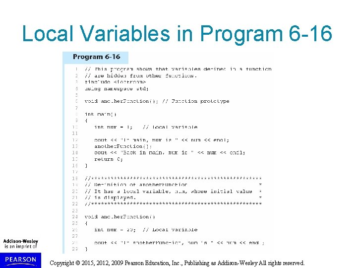 Local Variables in Program 6 -16 Copyright © 2015, 2012, 2009 Pearson Education, Inc. Local Variables in Program 6 -16 Copyright © 2015, 2012, 2009 Pearson Education, Inc.