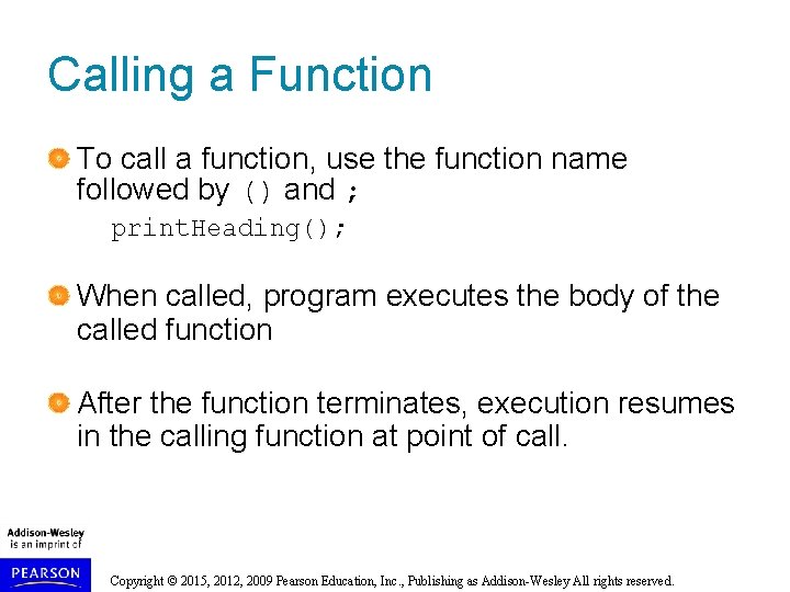 Calling a Function To call a function, use the function name followed by () Calling a Function To call a function, use the function name followed by ()