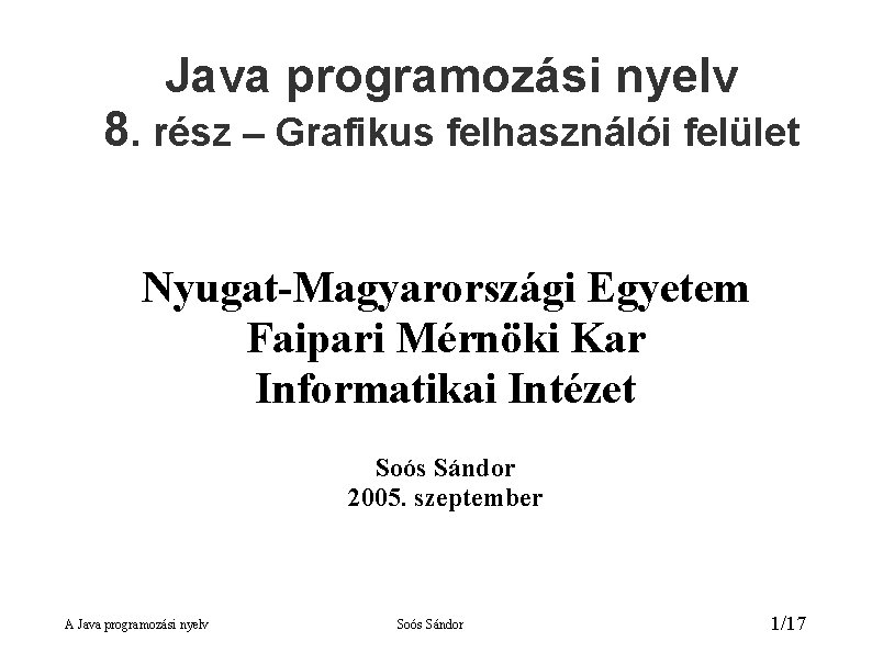 Java programozási nyelv 8. rész – Grafikus felhasználói felület Nyugat-Magyarországi Egyetem Faipari Mérnöki Kar