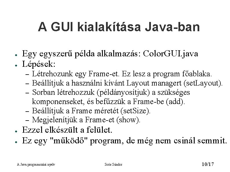 A GUI kialakítása Java-ban ● ● Egy egyszerű példa alkalmazás: Color. GUI. java Lépések: