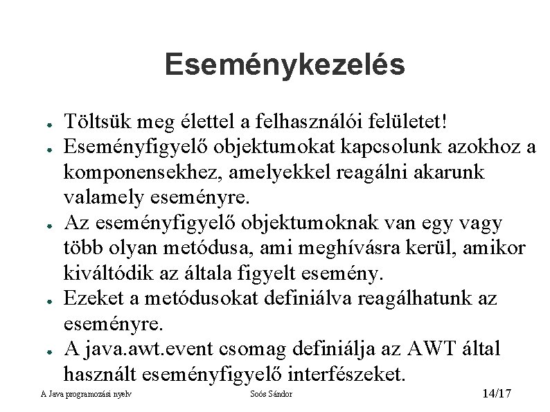 Eseménykezelés ● ● ● Töltsük meg élettel a felhasználói felületet! Eseményfigyelő objektumokat kapcsolunk azokhoz