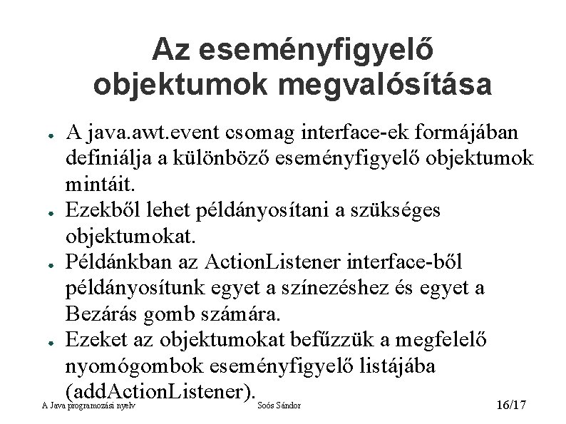 Az eseményfigyelő objektumok megvalósítása ● ● A java. awt. event csomag interface-ek formájában definiálja