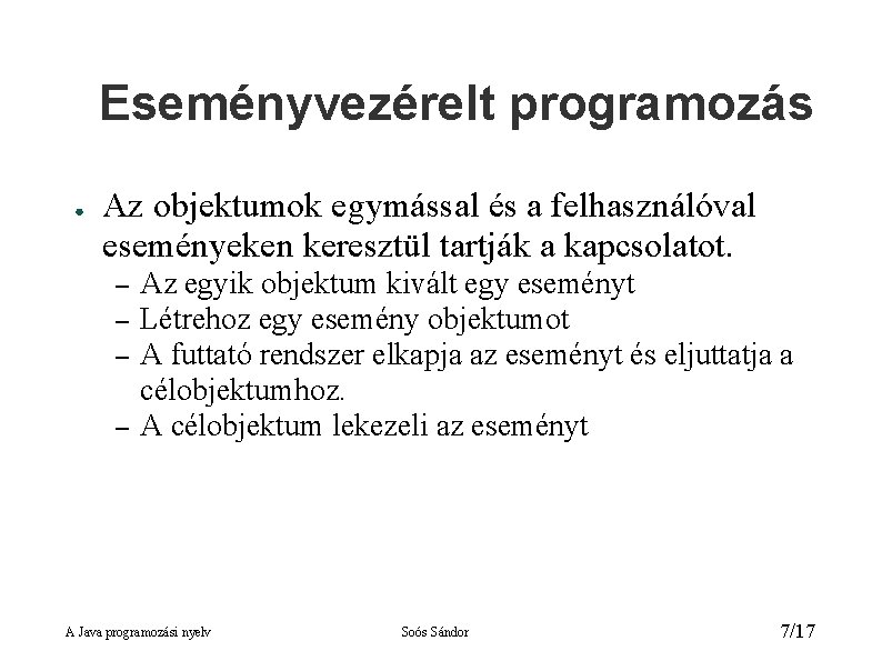 Eseményvezérelt programozás ● Az objektumok egymással és a felhasználóval eseményeken keresztül tartják a kapcsolatot. Eseményvezérelt programozás ● Az objektumok egymással és a felhasználóval eseményeken keresztül tartják a kapcsolatot.