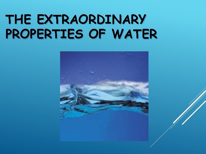 THE EXTRAORDINARY PROPERTIES OF WATER 