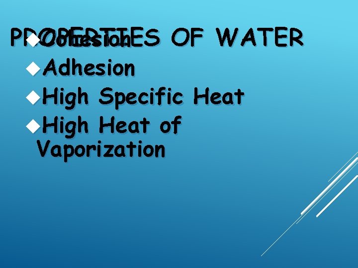 PROPERTIES OF WATER Cohesion Adhesion High Specific Heat High Heat of Vaporization 