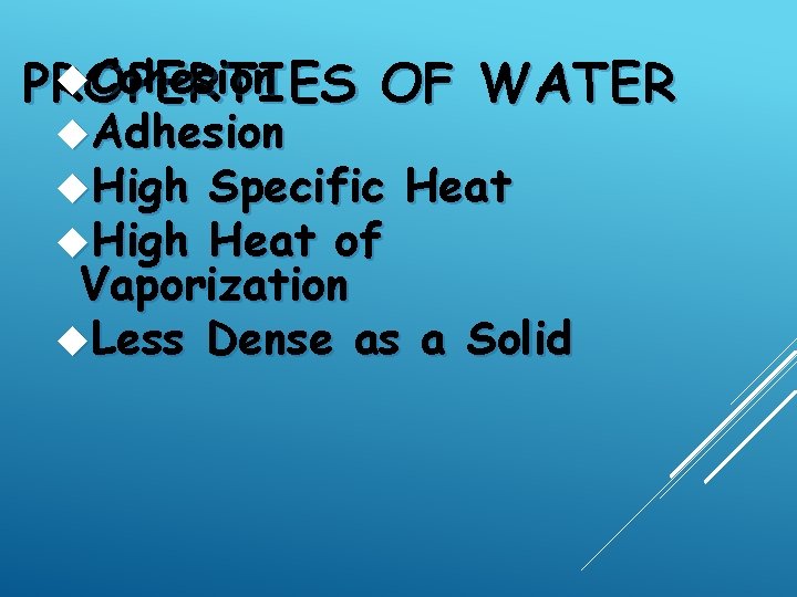  Cohesion PROPERTIES OF WATER Adhesion High Specific High Heat of Heat Vaporization Less