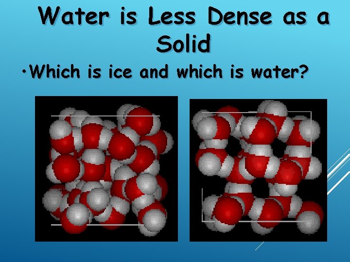 Water is Less Dense as a Solid • Which is ice and which is