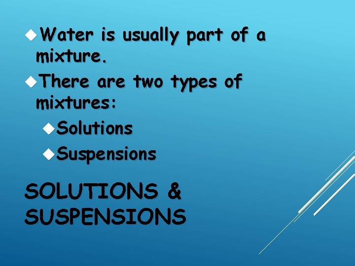  Water is usually part of a mixture. There are two types of mixtures: