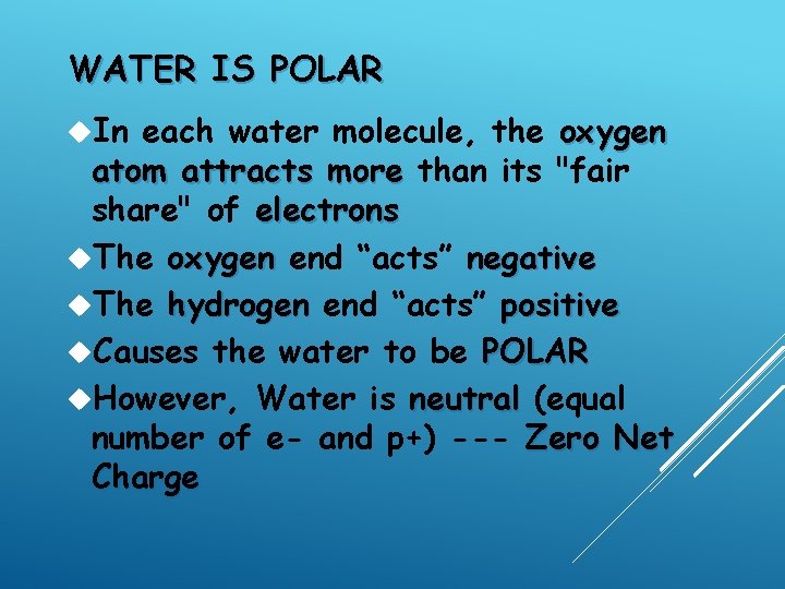 WATER IS POLAR In each water molecule, the oxygen atom attracts more than its