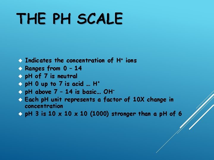 THE PH SCALE Indicates the concentration of H+ ions Ranges from 0 – 14