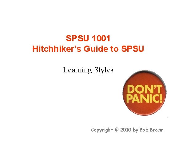 SPSU 1001 Hitchhiker’s Guide to SPSU Learning Styles Copyright © 2010 by Bob Brown