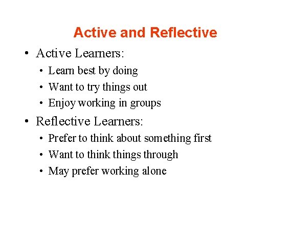 Active and Reflective • Active Learners: • Learn best by doing • Want to