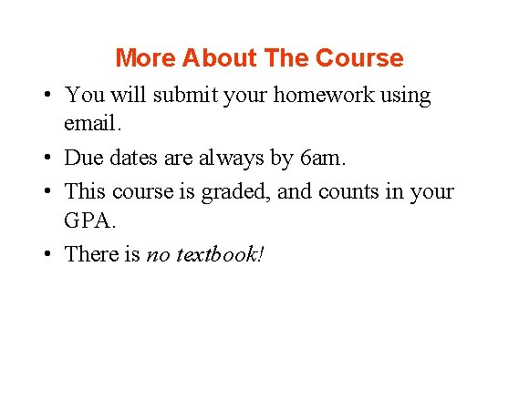 More About The Course • You will submit your homework using email. • Due