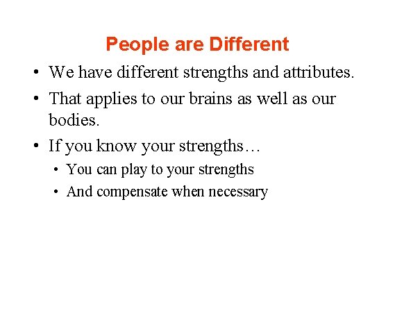 People are Different • We have different strengths and attributes. • That applies to