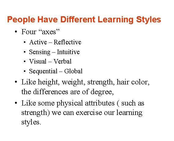 People Have Different Learning Styles • Four “axes” • • Active – Reflective Sensing