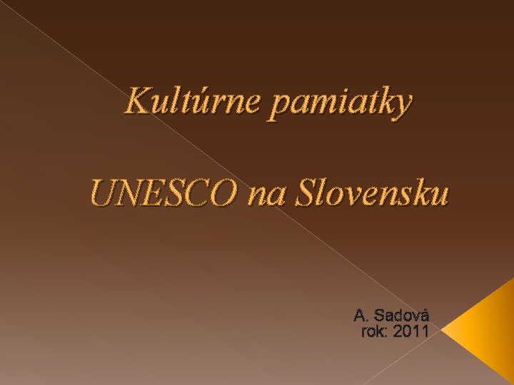 Kultúrne pamiatky UNESCO na Slovensku A. Sadová rok: 2011 