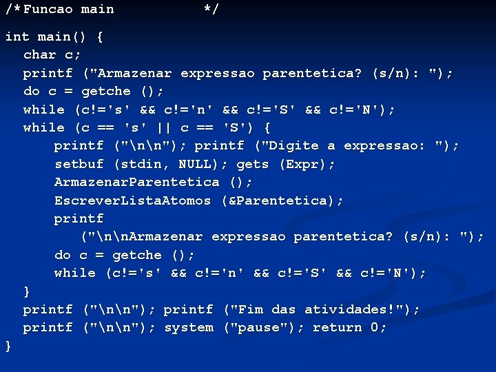 /* Funcao main */ int main() { char c; printf ("Armazenar expressao parentetica? (s/n):