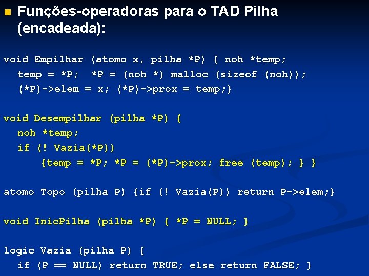 n Funções-operadoras para o TAD Pilha (encadeada): void Empilhar (atomo x, pilha *P) {