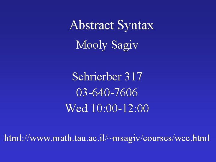 Abstract Syntax Mooly Sagiv Schrierber 317 03 -640 -7606 Wed 10: 00 -12: 00