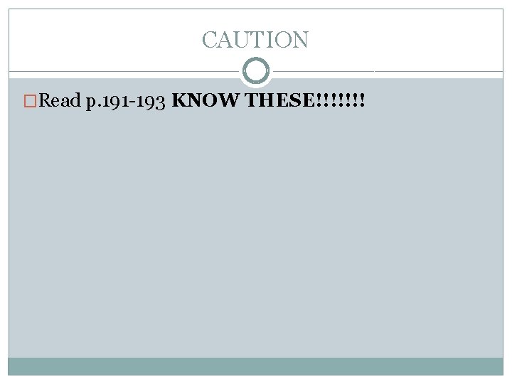 CAUTION �Read p. 191 -193 KNOW THESE!!!!!!! 