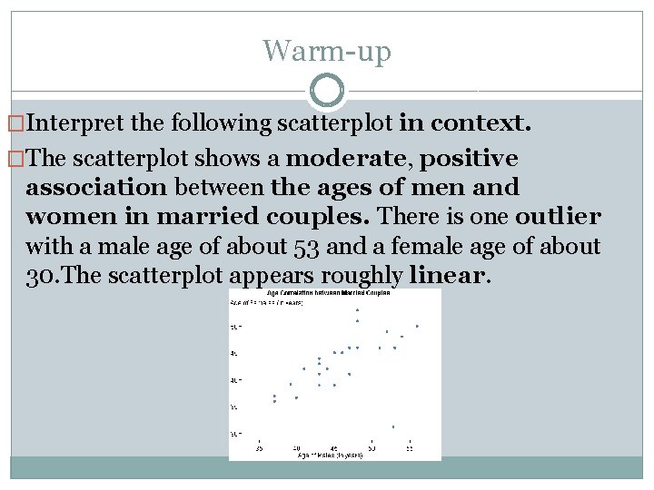 Warm-up �Interpret the following scatterplot in context. �The scatterplot shows a moderate, positive association