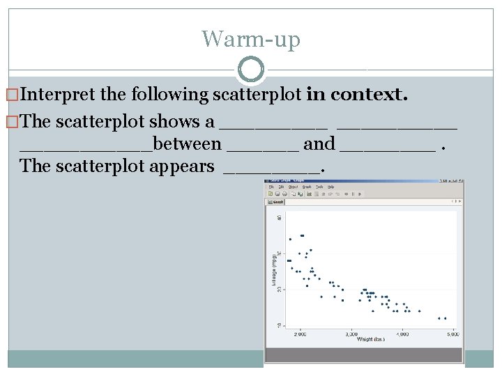 Warm-up �Interpret the following scatterplot in context. �The scatterplot shows a __________between ______ and