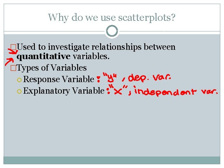 Why do we use scatterplots? �Used to investigate relationships between quantitative variables. �Types of