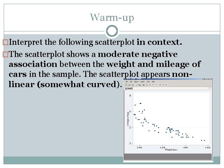 Warm-up �Interpret the following scatterplot in context. �The scatterplot shows a moderate negative association
