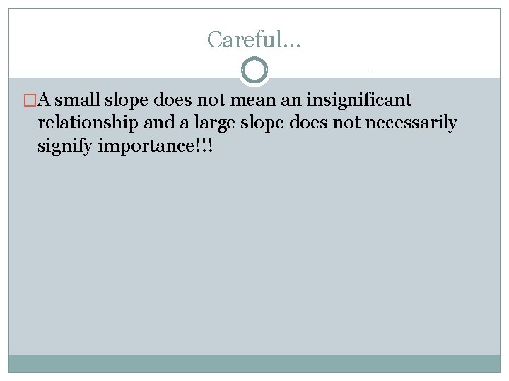 Careful… �A small slope does not mean an insignificant relationship and a large slope