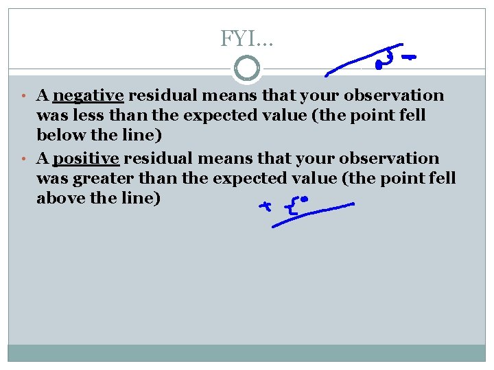FYI… • A negative residual means that your observation was less than the expected