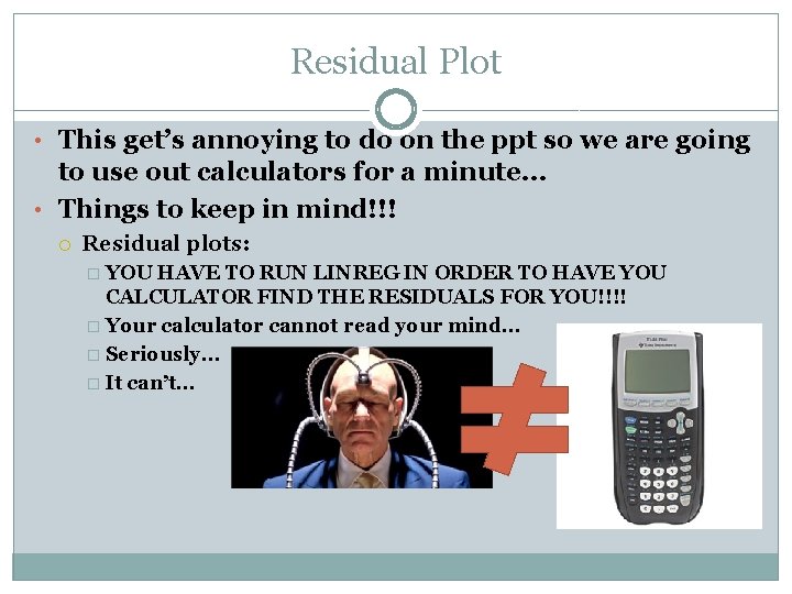 Residual Plot • This get’s annoying to do on the ppt so we are