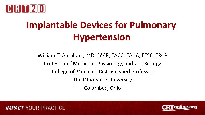 Implantable Devices for Pulmonary Hypertension William T. Abraham, MD, FACP, FACC, FAHA, FESC, FRCP