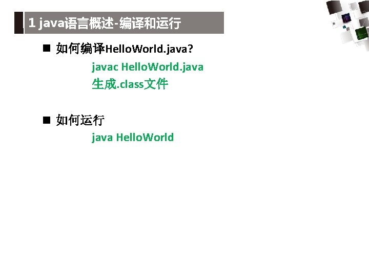 1 java语言概述-编译和运行 n 如何编译Hello. World. java? javac Hello. World. java 生成. class文件 n 如何运行