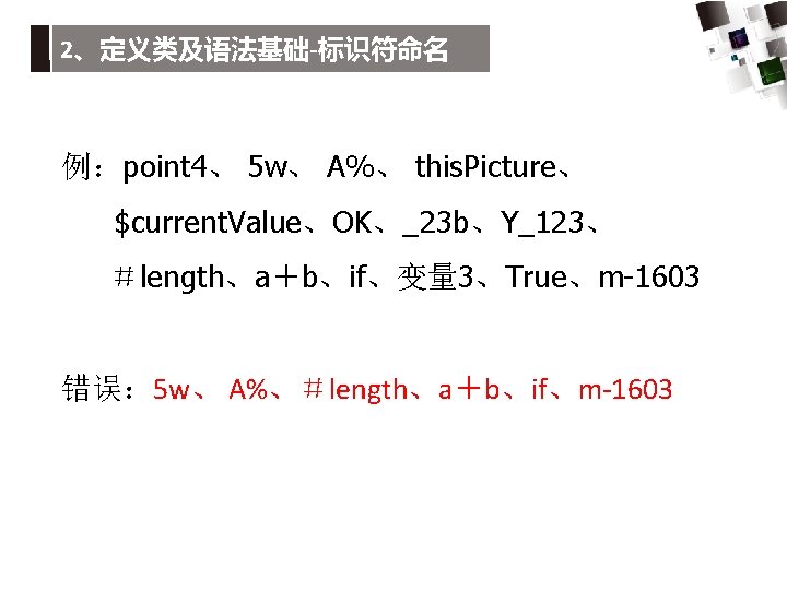 2、定义类及语法基础-标识符命名 例：point 4、 5 w、 A%、 this. Picture、 $current. Value、OK、_23 b、Y_123、 ＃length、a＋b、if、变量 3、True、m-1603 错误：